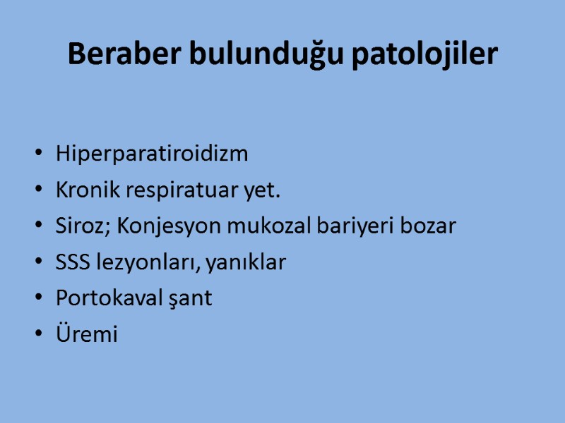Beraber bulunduğu patolojiler  Hiperparatiroidizm Kronik respiratuar yet. Siroz; Konjesyon mukozal bariyeri bozar SSS